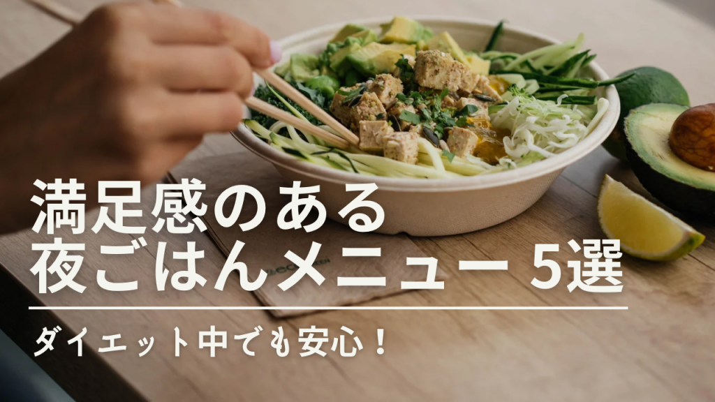ダイエット中でも安心！満足感のある夜ごはんメニュー5選